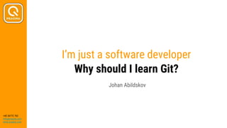 +45 36772 762
info@praqma.com
www.praqma.com
Why should I learn Git?
I’m just a software developer
Johan Abildskov
 