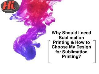 2017
Why Should I need
Sublimation
Printing & How to
Choose My Design
for Sublimation
Printing?
 