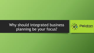 Why should integrated business
planning be your focus?
 