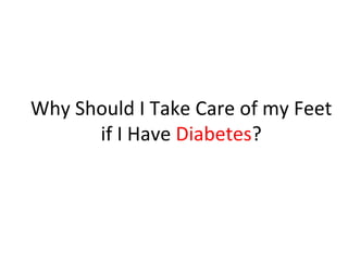 Why Should I Take Care of my Feet if I Have  Diabetes ? 