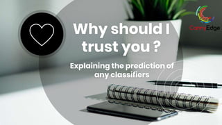 Why should I
trust you ?
Explaining the prediction of
any classifiers
 