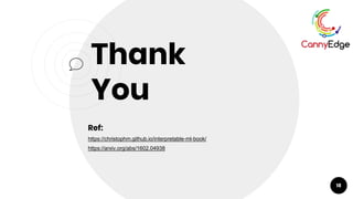 Thank
You
Ref:
https://christophm.github.io/interpretable-ml-book/
https://arxiv.org/abs/1602.04938
18
 