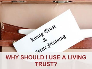 ANNAPOLIS • MILLERSVILLE • BOWIE • WALDORF
WHY SHOULD I USE A LIVING
TRUST?
 