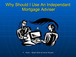 Why Should I Use An Independant  Mortgage Adviser ,[object Object]