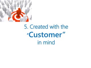 5. Created with the
“Customer”
in mind