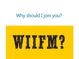 Why should I join you?