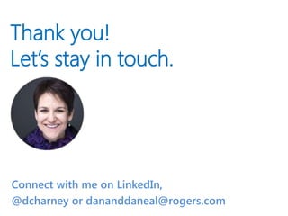 Connect with me on LinkedIn,
@dcharney or dananddaneal@rogers.com
Thank you!
Let’s stay in touch.