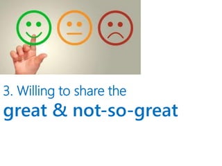 3. Willing to share the
great & not-so-great