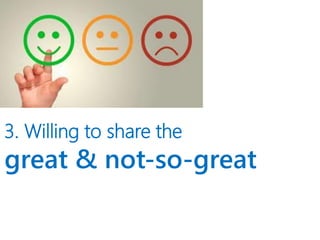 3. Willing to share the
great & not-so-great
 