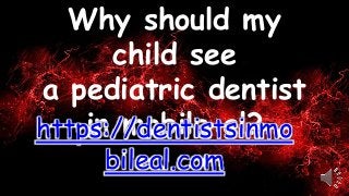 Why should my
child see
a pediatric dentist
in mobile al?https://dentistsinmo
bileal.com
 