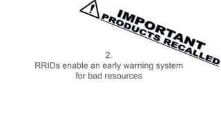 2.
RRIDs enable an early warning system
for bad resources
 