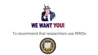 To recommend that researchers use RRIDs
 