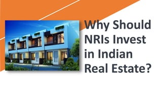 Why Should
NRIs Invest
in Indian
Real Estate?
 