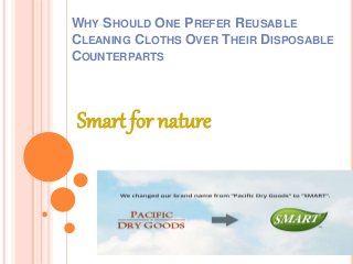 WHY SHOULD ONE PREFER REUSABLE
CLEANING CLOTHS OVER THEIR DISPOSABLE
COUNTERPARTS
Smart for nature
 