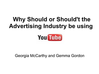 Why Should or Should't the Advertising Industry be using  Georgia McCarthy and Gemma Gordon 
