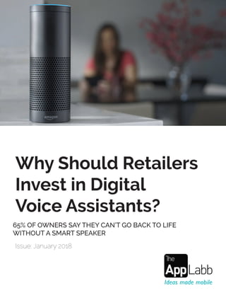 Why Should Retailers
Invest in Digital
Voice Assistants?
Issue: January 2018
65% OF OWNERS SAY THEY CAN’T GO BACK TO LIFE
WITHOUT A SMART SPEAKER
 