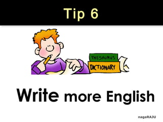 nagaRAJU
Tip 6
Write more English
 