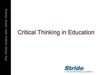 WhyShouldstudentslearnCriticalThinking
Critical Thinking in Education
 
