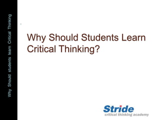 WhyShouldstudentslearnCriticalThinking
Why Should Students Learn
Critical Thinking?
 