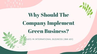 Why Should The
Company Implement
Green Business?
 
