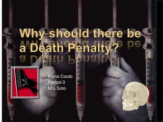 Why should there be a Death Penalty? Maria Couto Period-3 Mrs.Soto 