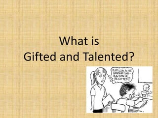 What is
Gifted and Talented?
 