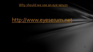 Why should we use an eye serum
http://www.eyeserum.net
 