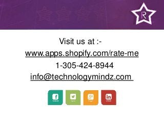 +1-305-424-8944
info@technologymindz.com
www.apps.shopify.com/rate-me
Visit us at :-
 
