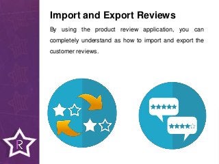 By using the product review application, you can
completely understand as how to import and export the
customer reviews.
Import and Export Reviews
 