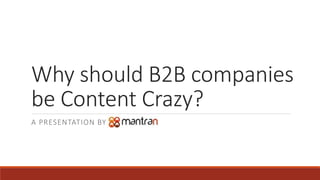 Why should B2B companies
be Content Crazy?
A PRESENTATION BY
 