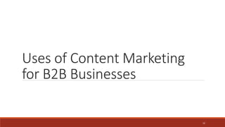 Uses of Content Marketing
for B2B Businesses
12
 