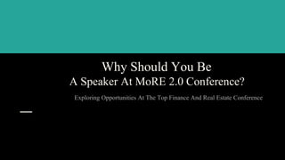 Why Should You Be
A Speaker At MoRE 2.0 Conference?
Exploring Opportunities At The Top Finance And Real Estate Conference
 
