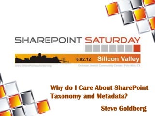 Why do I Care About SharePoint
Taxonomy and Metadata?
               Steve Goldberg
 