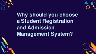 Why should you choose
a Student Registration
and Admission
Management System?
 