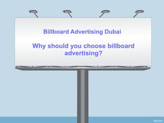 Billboard Advertising Dubai
Why should you choose billboard
advertising?
 