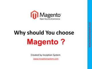 Magento ?
Created by Inception System
www.inceptionsystem.com

www.inceptionsystem.com

Why should You choose

 