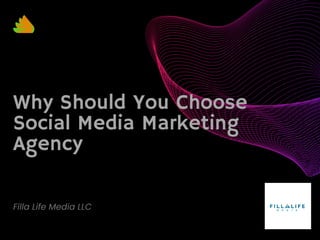 Why Should You Choose
Social Media Marketing
Agency
Filla Life Media LLC
 