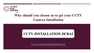 Why should you choose us to get your CCTV
Camera Installation
www.cctvinstallationdubai.ae
CCTV INSTALLATION DUBAI
 