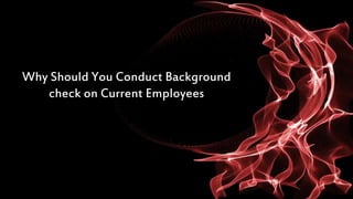 Why Should You Conduct Background
check on Current Employees
 