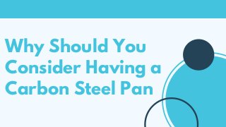 Why Should You
Consider Having a
Carbon Steel Pan
 