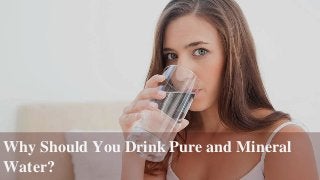 Why Should You Drink Pure and Mineral
Water?
 