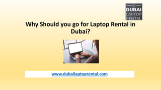 Why Should you go for Laptop Rental in
Dubai?
www.dubailaptoprental.com
 