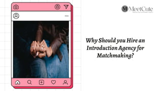 WhyShouldyouHirean
IntroductionAgencyfor
Matchmaking?
 