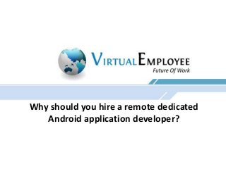 Why should you hire a remote dedicated
Android application developer?
 