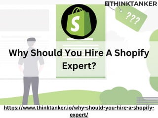 Why Should You Hire A Shopify
Expert?
https://www.thinktanker.io/why-should-you-hire-a-shopify-
expert/
 