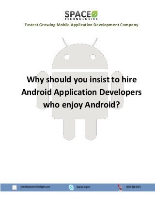 Fastest Growing Mobile Application Development Company

Why should you insist to hire
Android Application Developers
who enjoy Android?

 