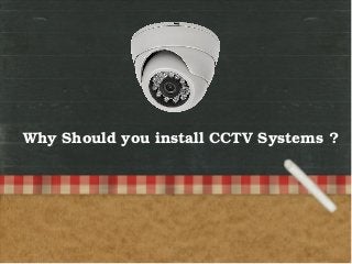 Why Should you install CCTV Systems ? 
 
