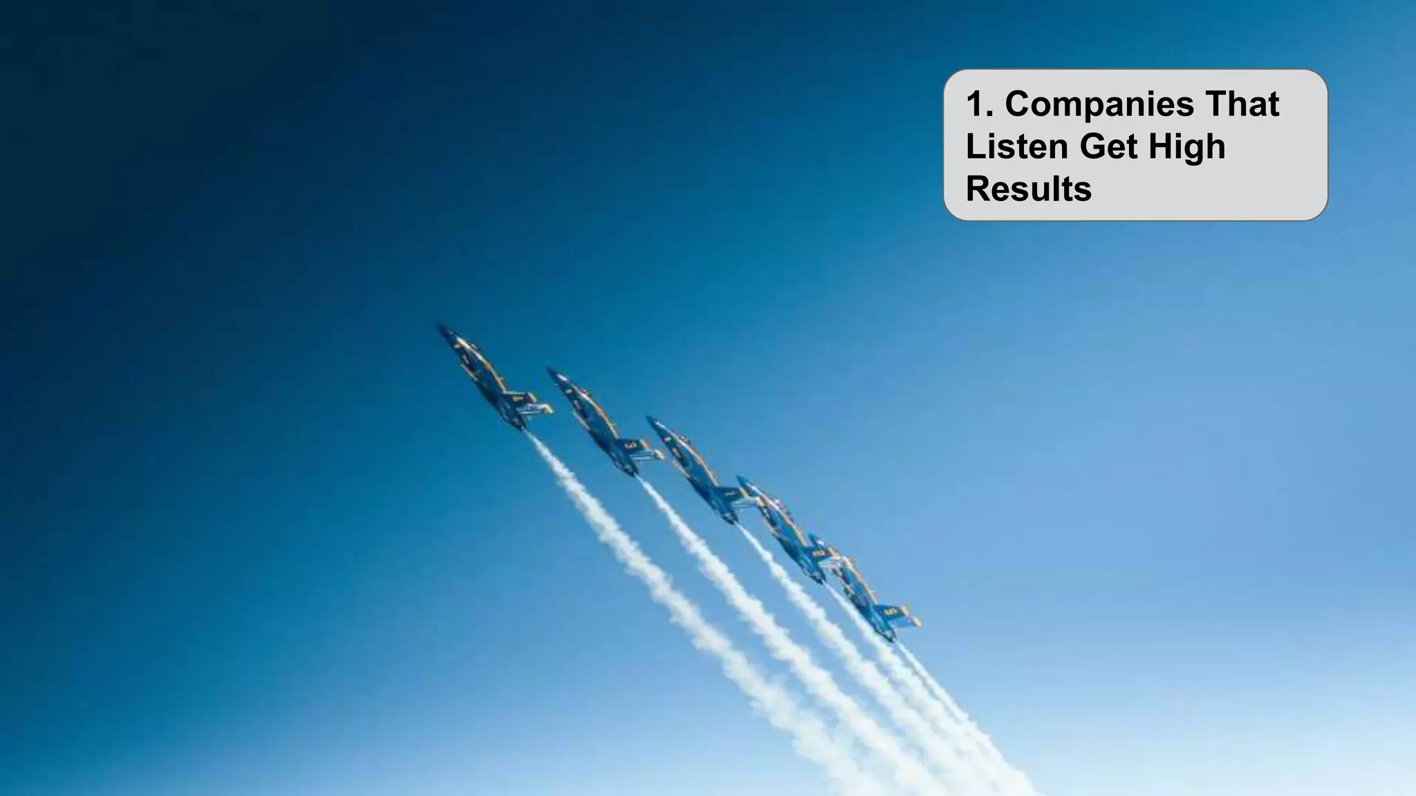 1. Companies That
Listen Get High
Results
