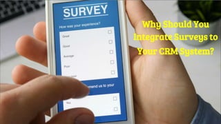 Why Should You
Integrate Surveys to
Your CRM System?
 