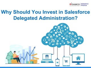 Why Should You Invest in Salesforce
Delegated Administration?
 